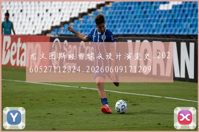 尤文图斯经典球衣设计演变史_20260527112324_20260609171209