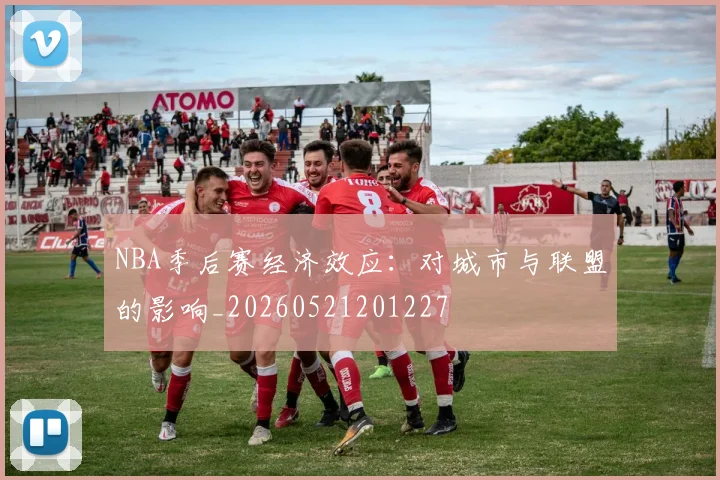 NBA季后赛经济效应：对城市与联盟的影响_20260521201227