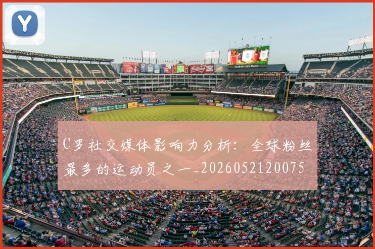 C罗社交媒体影响力分析：全球粉丝最多的运动员之一_20260521200756