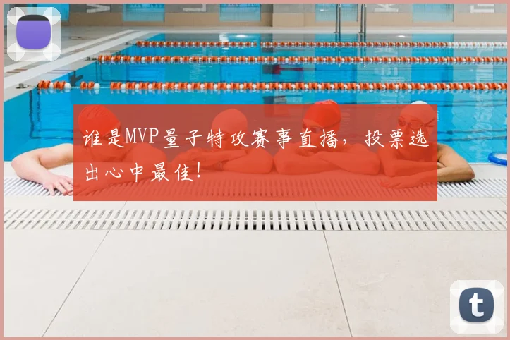 谁是MVP量子特攻赛事直播，投票选出心中最佳！